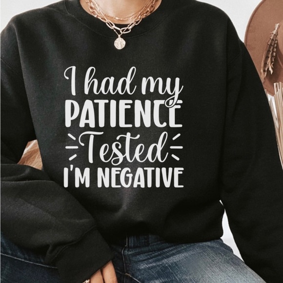 Funny Patience Tested Negative Crewneck Sweatshirt S-5X Funny Sweatshirts - Picture 1 of 2